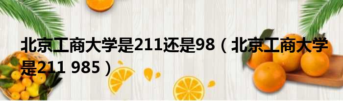 北京工商大学是211还是98（北京工商大学是211 985）
