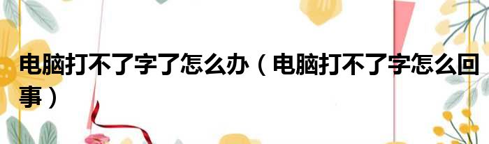 电脑打不了字了怎么办（电脑打不了字怎么回事）