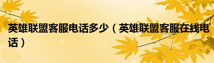英雄联盟客服电话多少（英雄联盟客服在线电话）