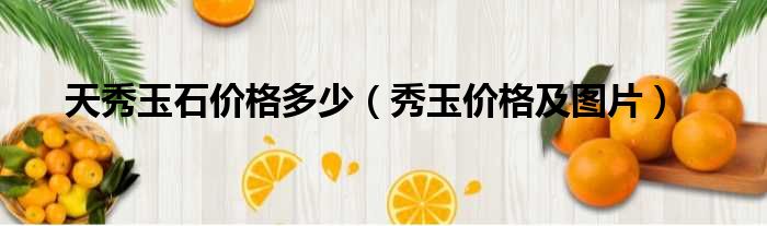 天秀玉石价格多少（秀玉价格及图片）