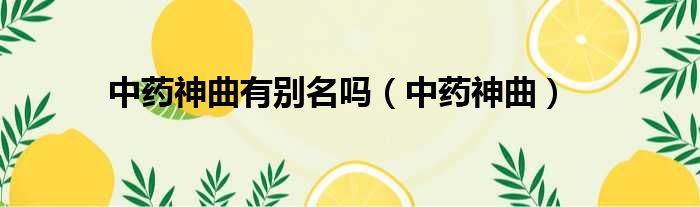 中药神曲有别名吗（中药神曲）