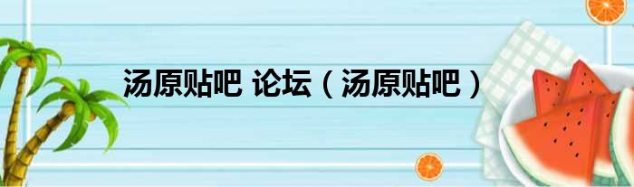 汤原贴吧 论坛（汤原贴吧）