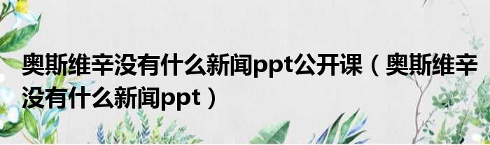 奥斯维辛没有什么新闻ppt公开课（奥斯维辛没有什么新闻ppt）