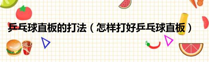 乒乓球直板的打法（怎样打好乒乓球直板）
