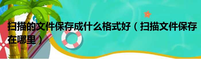 扫描的文件保存成什么格式好（扫描文件保存在哪里）
