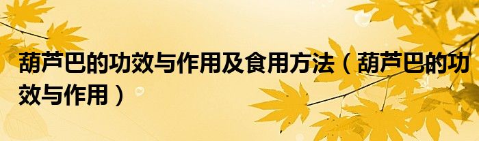 葫芦巴的功效与作用及食用方法（葫芦巴的功效与作用）