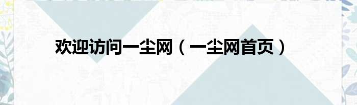 欢迎访问一尘网（一尘网首页）
