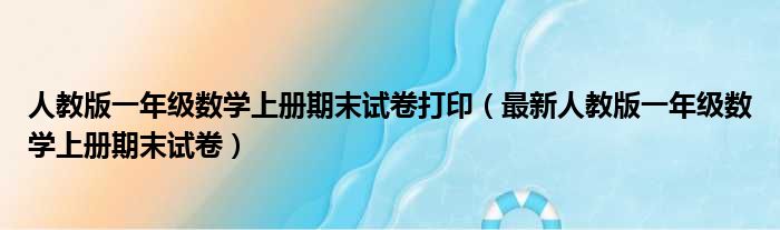 人教版一年级数学上册期末试卷打印（最新人教版一年级数学上册期末试卷）