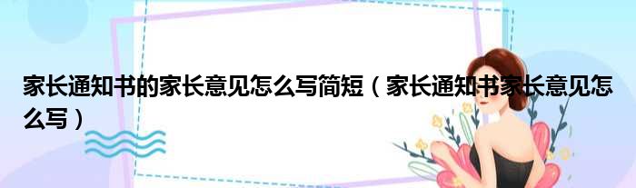 家长通知书的家长意见怎么写简短（家长通知书家长意见怎么写）