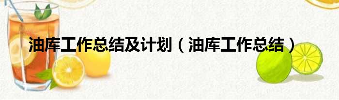 油库工作总结及计划（油库工作总结）