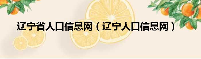 辽宁省人口信息网（辽宁人口信息网）