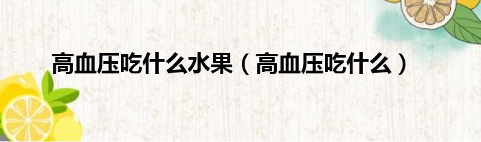 高血压吃什么水果（高血压吃什么）