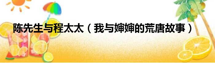 陈先生与程太太（我与婶婶的荒唐故事）