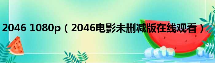 2046 1080p（2046电影未删减版在线观看）