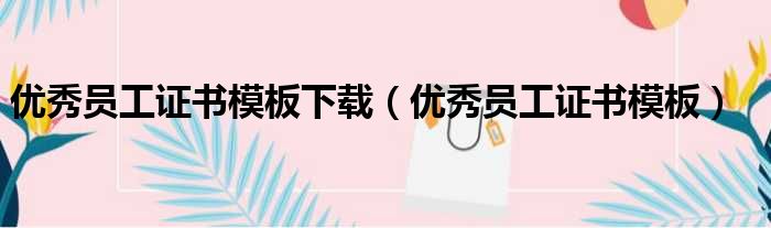 优秀员工证书模板下载（优秀员工证书模板）