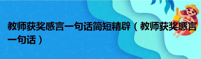 教师获奖感言一句话简短精辟（教师获奖感言一句话）