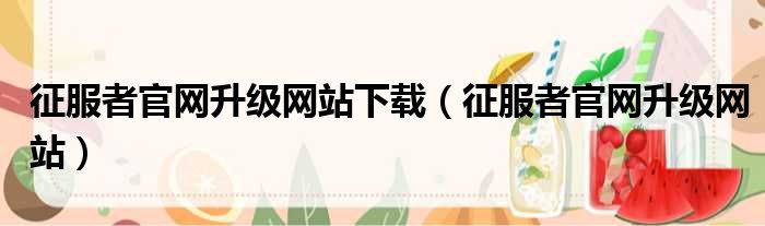 征服者官网升级网站下载（征服者官网升级网站）
