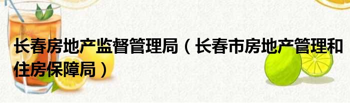 长春房地产监督管理局（长春市房地产管理和住房保障局）