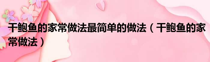 干鲍鱼的家常做法最简单的做法（干鲍鱼的家常做法）