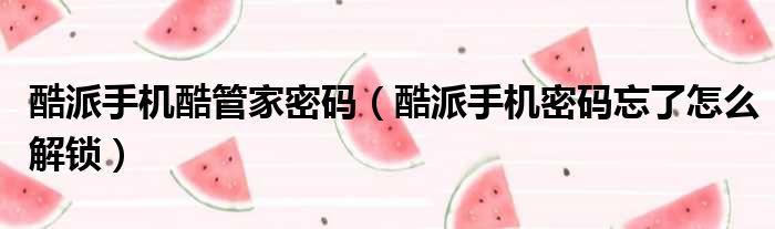 酷派手机酷管家密码（酷派手机密码忘了怎么解锁）
