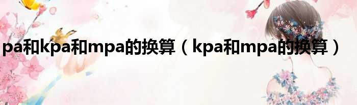 pa和kpa和mpa的换算（kpa和mpa的换算）