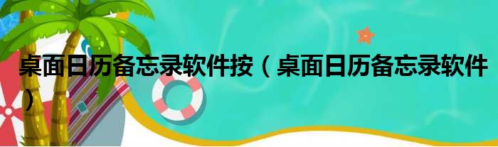 桌面日历备忘录软件按（桌面日历备忘录软件）
