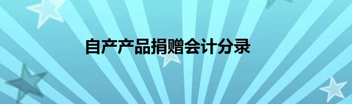 自产产品捐赠会计分录