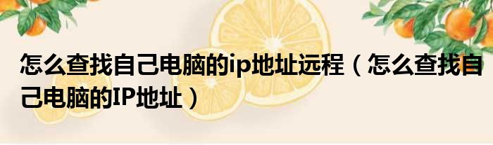 怎么查找自己电脑的ip地址远程（怎么查找自己电脑的IP地址）
