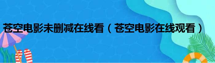 苍空电影未删减在线看（苍空电影在线观看）