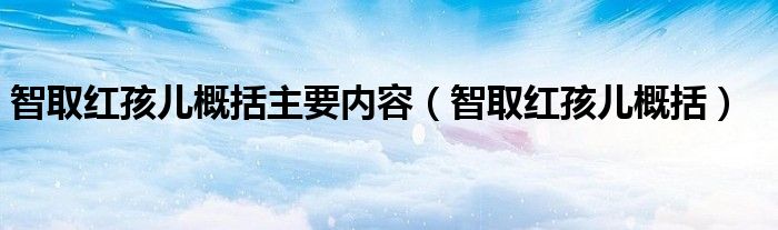 智取红孩儿概括主要内容（智取红孩儿概括）