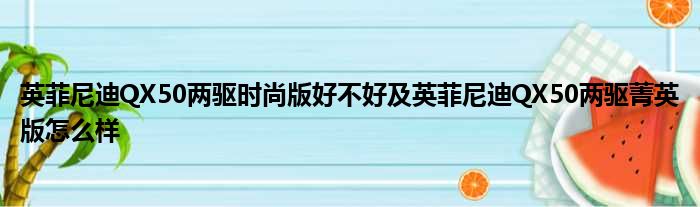 英菲尼迪QX50两驱时尚版好不好及英菲尼迪QX50两驱菁英版怎么样