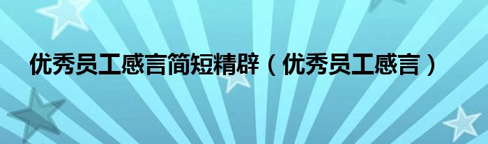 优秀员工感言简短精辟（优秀员工感言）