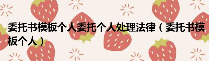 委托书模板个人委托个人处理法律（委托书模板个人）