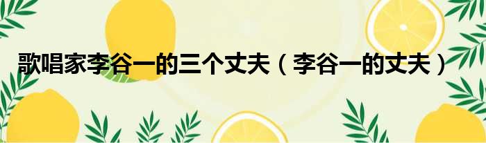 歌唱家李谷一的三个丈夫（李谷一的丈夫）