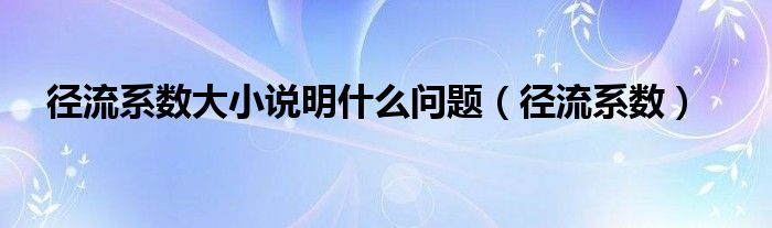径流系数大小说明什么问题（径流系数）