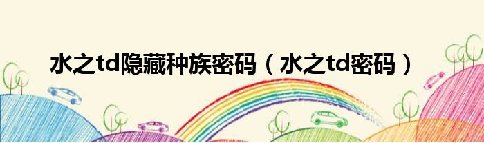 水之td隐藏种族密码（水之td密码）
