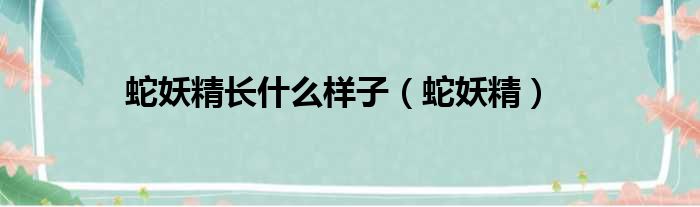 蛇妖精长什么样子（蛇妖精）