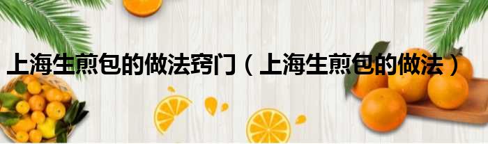 上海生煎包的做法窍门（上海生煎包的做法）