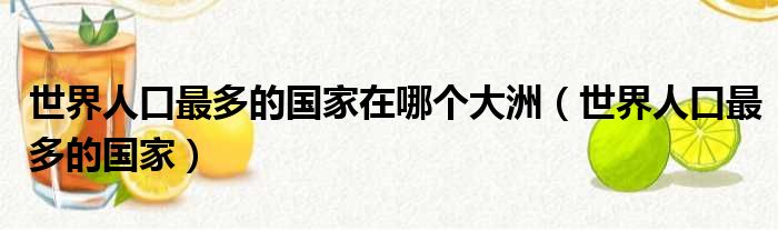 世界人口最多的国家在哪个大洲（世界人口最多的国家）