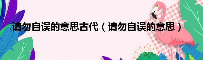 请勿自误的意思古代（请勿自误的意思）