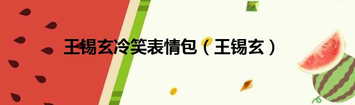 王锡玄冷笑表情包（王锡玄）