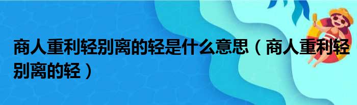 商人重利轻别离的轻是什么意思（商人重利轻别离的轻）