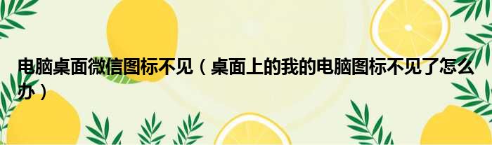 电脑桌面微信图标不见（桌面上的我的电脑图标不见了怎么办）