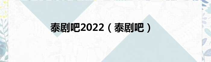 泰剧吧2022（泰剧吧）