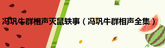 冯巩牛群相声灭鼠轶事（冯巩牛群相声全集）