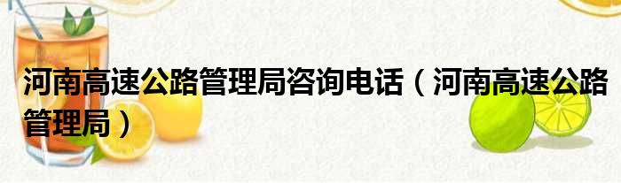 河南高速公路管理局咨询电话（河南高速公路管理局）