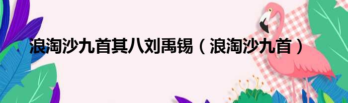 浪淘沙九首其八刘禹锡（浪淘沙九首）