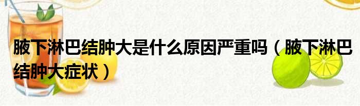 腋下淋巴结肿大是什么原因严重吗（腋下淋巴结肿大症状）