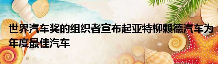 世界汽车奖的组织者宣布起亚特柳赖德汽车为年度最佳汽车