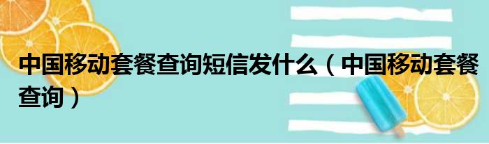 中国移动套餐查询短信发什么（中国移动套餐查询）